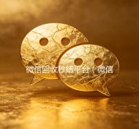 微信回收秒结平台（微信高价回收秒结平台）